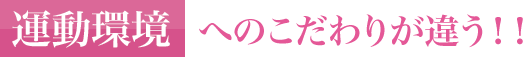 運動環境へのこだわりが違う
